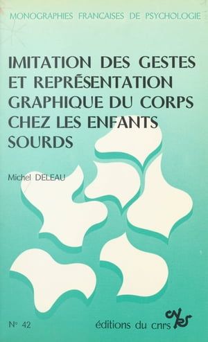 Imitation Des Gestes Et Représentation Graphique Du Corps Chez Les Enfants Sourds : Contribution À L'étude Du Rôle Du Langage Dans Le Développement Des Conduites Représentatives