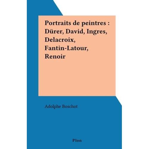 Portraits De Peintres : Dürer, David, Ingres, Delacroix, Fantin-Latour, Renoir