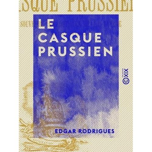 Le Casque Prussien - Souvenirs Anecdotiques De La Guerre, 1870-1871