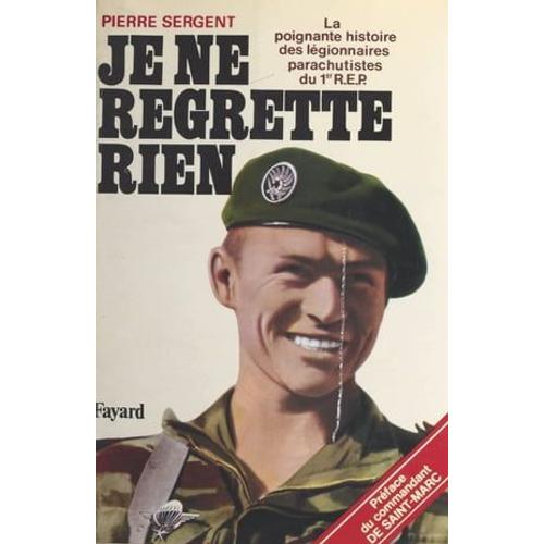 Je Ne Regrette Rien : La Poignante Histoire Des Légionnaires Parachutistes Du 1er R.E.P.