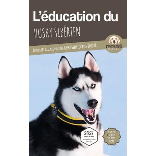 L'éducation Du Husky Siberien - Edition 2021 Enrichie