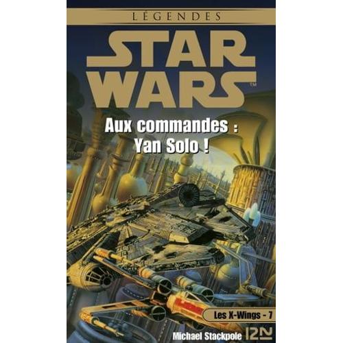 Star Wars - Les X-Wings - Tome 7 : Aux Commandes Yan Solo !