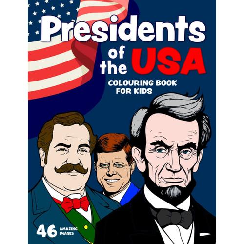 Presidents Of The Usa Coloring Book For Kids: Big, Fun Images Of Every American President In History For Children Ages 2+ (Colouring Books For Children)