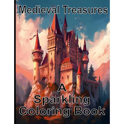 Medieval Treasures A Sparkling Coloring Book: A Coloring Book About The Middle Age ; 50 Fantastic Pictures About Knights , Castles And Dragons ; For Rest And Relaxation