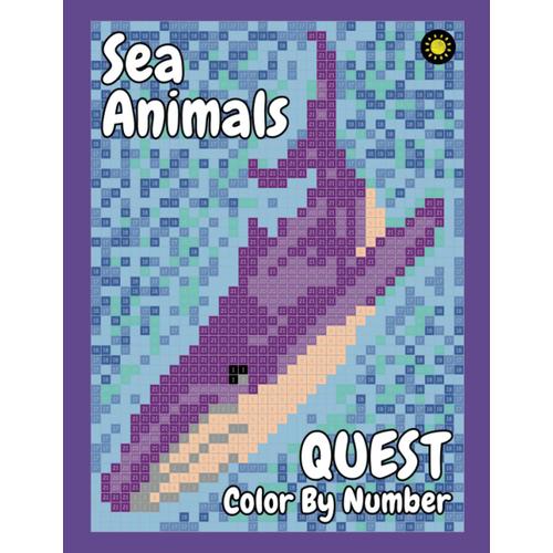 Sea Animals Quest Color By Number: Color Quest Activity Coloring Book For Adults Relaxation And Stress Relief