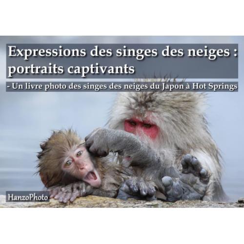 Expressions Des Singes Des Neiges : Portraits Captivants: Un Livre Photo Des Singes Des Neiges Du Japon À Hot Springs