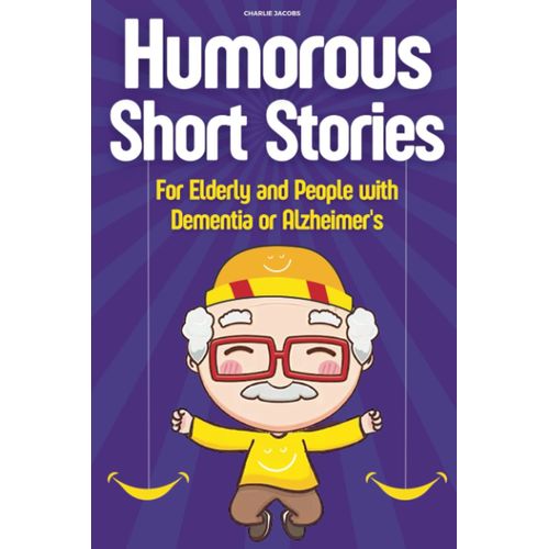 Humorous Short Stories For Elderly And People With Dementia Or Alzheimer's: Using Humor And Entertainment As Tools For Memory Care And Brain Health (Heartwarming And Humorous Tales For Seniors)