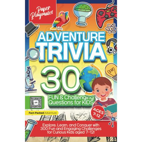 Adventure Trivia: 300 Fun & Challenging Questions For Kids: Explore, Learn, And Conquer With 300 Fun And Engaging Challenges For Curious Kids 7-12