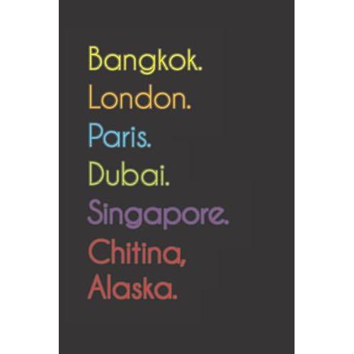 Bangkok. London. Paris. Dubai. Singapore. Chitina, Alaska.: Funny Notebook | Journal | Diary, 110 Pages, Wide Ruled Paper. For People Loving Chitina, Alaska.