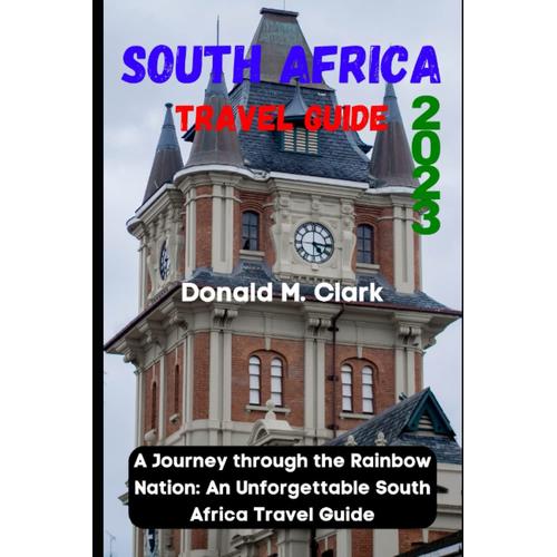South Africa Travel Guide 2023: A Journey Through The Rainbow Nation: An Unforgettable South Africa Travel Guide (World Exploring Travel Guide)