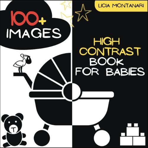 High Contrast Book For Babies: A Sensory Black And White Book For Babies, With Over 100 Images, For Visual And Cognitive Stimulation Of The Baby With The Montessori Method | For Babies 0-12 Months