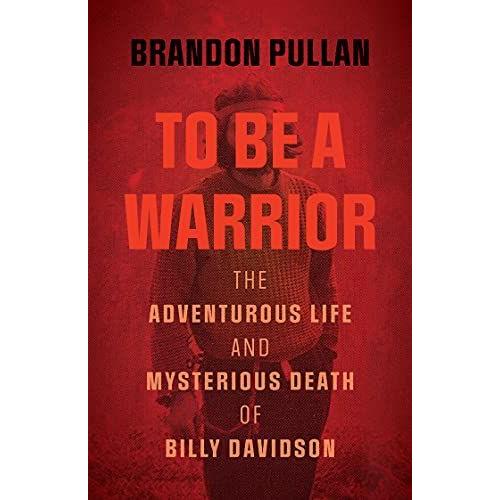 To Be A Warrior: The Adventurous Life And Mysterious Death Of Billy Davidson