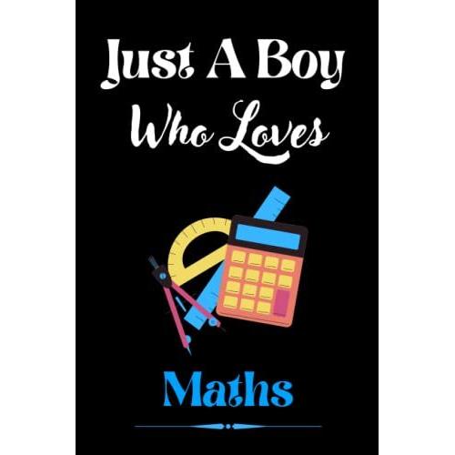 Just A Boy Who Loves Maths: Maths Notebook Journal, Blank Lined Maths Notebook For Boys,Diary Or Notebook Gift For All Maths Lovers (6x9inches,110 Pages) .