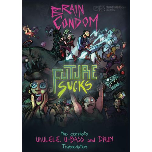 Brain Condom - Future Sucks: The Complete Ukulele, U-Bass, And Drum Transcription