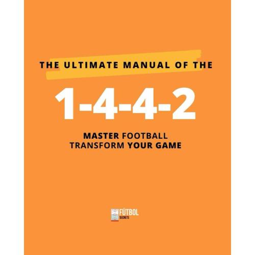 The Ultimate Manual Of The 1-4-4-2 System: Master The Most Widely Used System In The History Of Football.