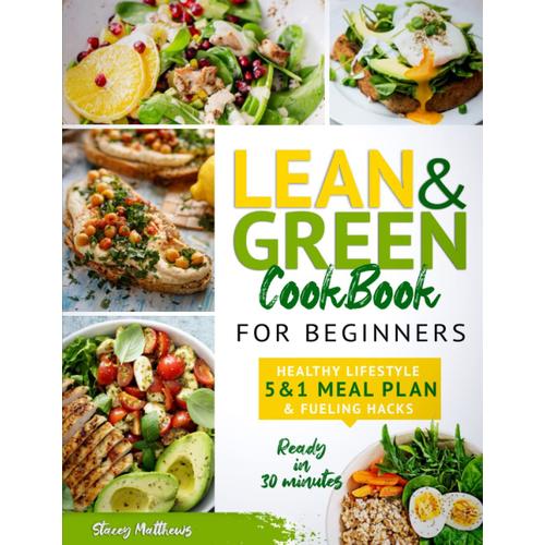 The Ultimate Lean And Green Cookbook: Get In Shape Weight 5&1 Plan | Includes Delicious Low-Carb Fuelings For Beginners, Ready In Under 30 Minutes