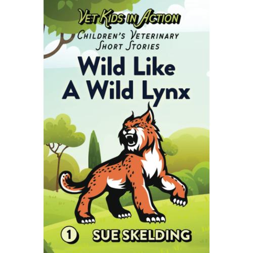 Wild Like A Wild Lynx: Children's Veterinary Short Stories - Adventure, Mystery, And Practical Animal Medicine