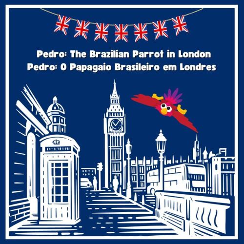 Pedro: The Brazilian Parrot In London | Pedro: O Papagaio Brasileiro Em Londres | Bilingual Children's Book | Livro Infatil Bilíngue