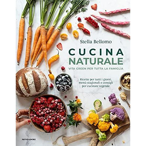 Cucina Naturale. Vita Green Per Tutta La Famiglia. Ricette Per Tutti I Giorni, Menù Stagionali E Consigli Per Cucinare Vegetale