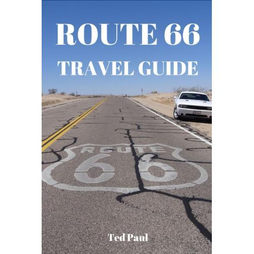 Route 66 Travel Guide 2023: Discover The Best Of Route 66: Explore America's Iconic Highway From Chicago To Los Angeles (Ted Paul Travel & Adventure Guide)