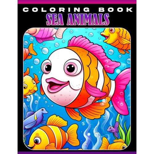 Sea Animals Coloring Book: Explore Marine Life With 30 Illustrated Pictures An Educational Gift For Kids To Learn And Have Fun.