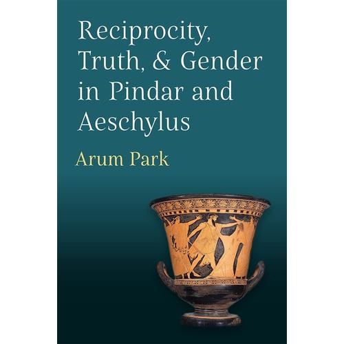 Reciprocity, Truth, And Gender In Pindar And Aeschylus