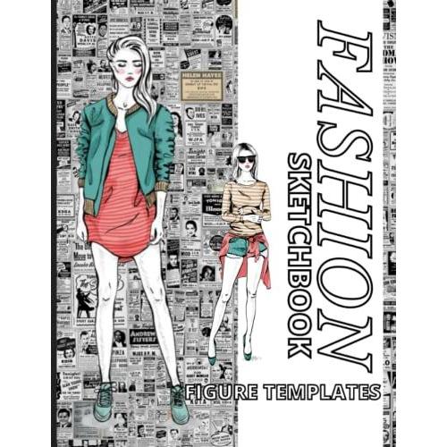 Fashion Sketchbook Figure Templates: Amazing Front, Back And Side Figure Templates For Quick & Easy Fashion Sketching