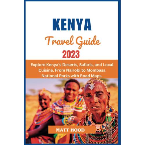 Kenya Travel Guide 2023: Updated Pocket-Sized Travel Guide Unveiling Kenya's Natural Wonders. Explore Kenya's Deserts, Safaris, And Local Cuisine. ... With Road Maps (Ultimate Tour Travel Guide)