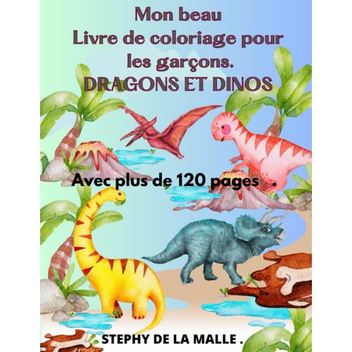 Mon Beau Livre De Coloriage Pour Les Garçon. 120 Pages De Coloriage Dinosaures Et Dragons.: 120 Pages De Coloriage Dinosaures Et Dragons