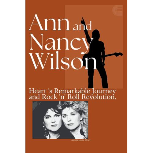 Ann And Nancy Wilson Book: Heart 's Remarkable Journey And Rock 'n' Roll Revolution