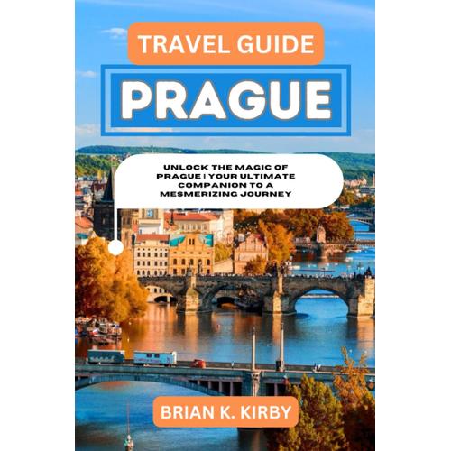 Travel Guide Prague: Unlock The Magic Of Prague | Your Ultimate Companion To A Mesmerizing Journey (Discovering Destinations: A Guide To Epic Discoveries And Unforgettable Experiences)
