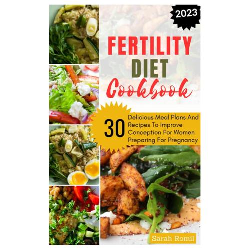 Fertility Diet Cookbook: 30 Delicious Meal Plan And Recipes To Improve Conception For Women Preparing For Pregnancy