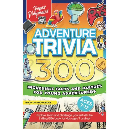 Adventure Trivia: 300 Incredible Facts And Quizzes For Young Adventurers: A Fun Activity Trivia Book For Smart Kids With Educational Quiz And Amazing Facts (Learning Activities For Young Minds)