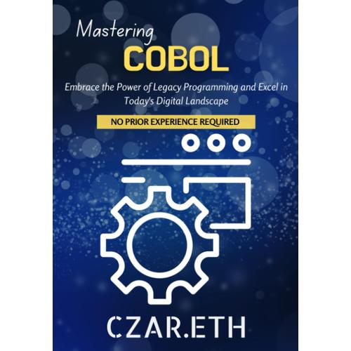 Mastering Cobol: Embrace The Power Of Legacy Programming And Excel In Today's Digital Landscape