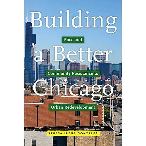 Building A Better Chicago: Race And Community Resistance To Urban Redevelopment: 17 (Latina/O Sociology)