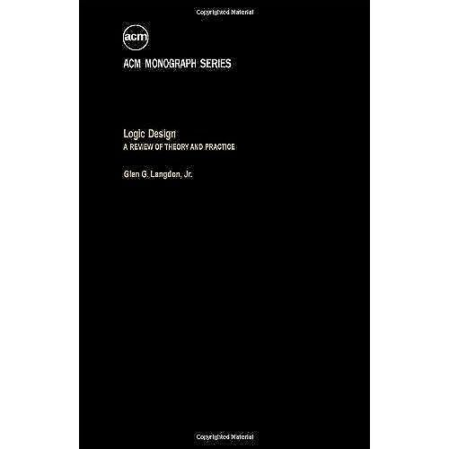 Logic Design: A Review Of Theory And Practice (Monograph Series / Association For Computing Machinery)