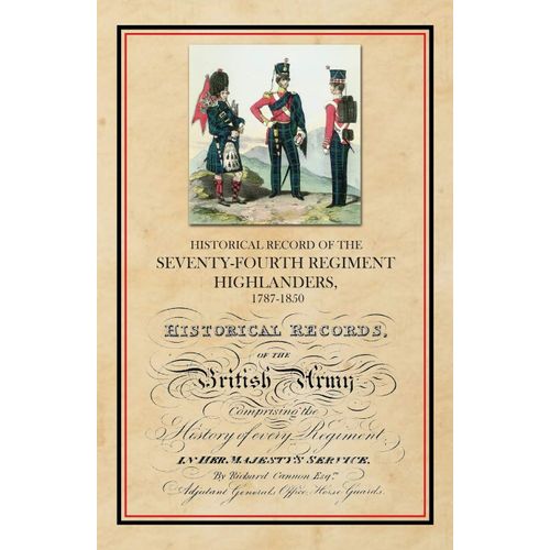 Historical Record Of The Seventy-Fourth Regiment, Highlanders, 1787-1850