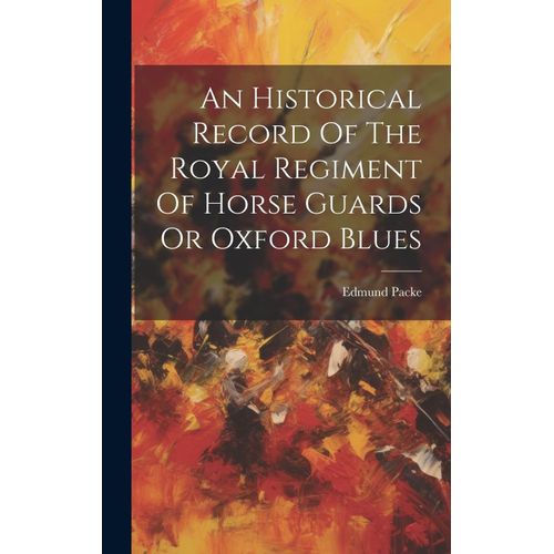An Historical Record Of The Royal Regiment Of Horse Guards Or Oxford Blues