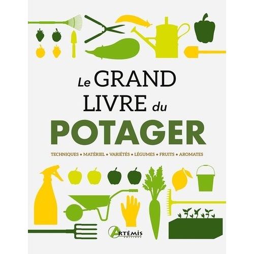 Le Grand Livre Du Potager - Techniques, Matériel, Variétés, Légumes, Fruits, Aromates