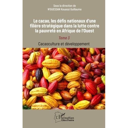 Le Cacao, Les Défis Nationaux D?Une Filière Stratégique Dans La Lutte Contre La Pauvreté En Afrique De L?Ouest - Tome 3 : Cacaoculture Et Développement