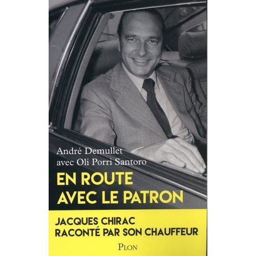 En Route Avec Le Patron - Jacques Chirac Raconté Par Son Chauffeur