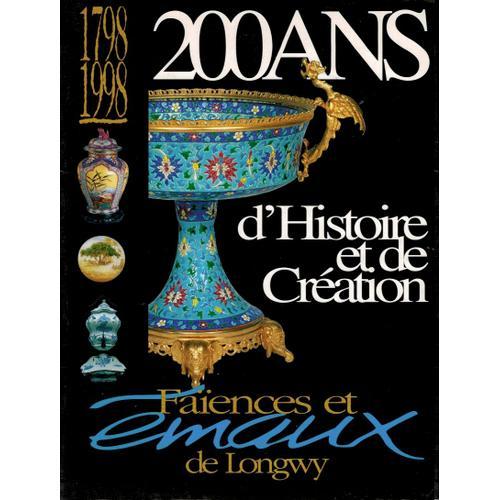 200 Ans D'histoire Et De Création : Faïences Et Émaux De Longwy.