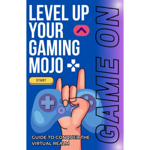 Level Up Your Gaming Mojo: Guide To Conquer The Virtual Realm