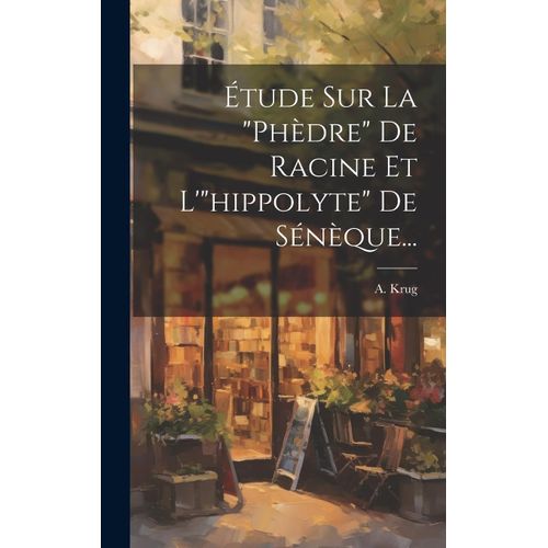 Étude Sur La "Phèdre" De Racine Et L'"Hippolyte" De Sénèque...