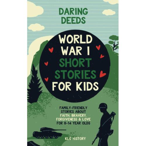 Daring Deeds - World War I Short Stories For Kids: Family-Friendly Stories About Faith, Bravery, Forgiveness & Love For 8-14 Year Olds