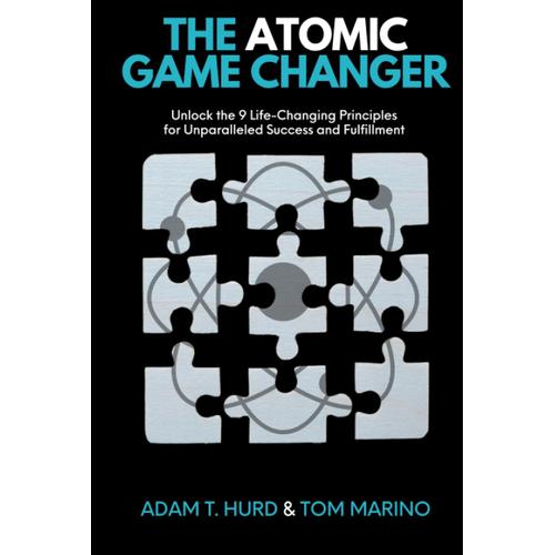 The Atomic Game Changer: Unlock The 9 Life-Changing Principles For Unparalleled Success And Fulfillment