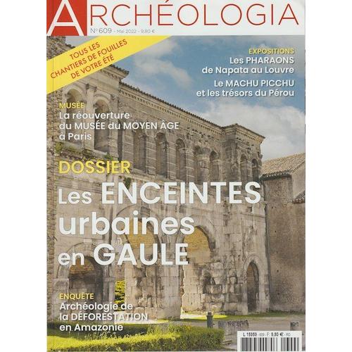 Archéologia N° 609 - Mai 2022 - Enceintes Urbaines En Gaule - Déforestation En Amazonie - Pharaons De Napata - Machu Picchu - Musée Du Moyen Age De Paris