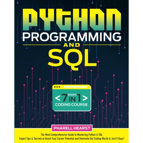 Python Programming And Sql: [7 In 1] The Most Comprehensive Coding Course From Beginners To Advanced | Master Python & Sql In Record Time With Insider Tips And Expert Secrets