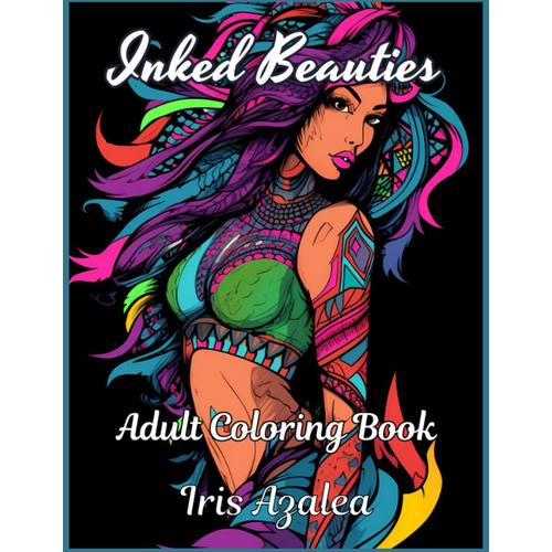 Inked Beauties: A Dazzling Coloring Book Of Tattooed Women For Adults And Teens: Escape In Your Imagination And Unleash Your Creativity To Unwind, Find Inner Peace, And Ignite Creative Expression