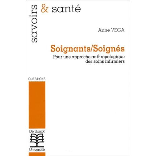 Soignants/Soignés - Pour Une Approche Anthropologique Des Soins Infirmiers